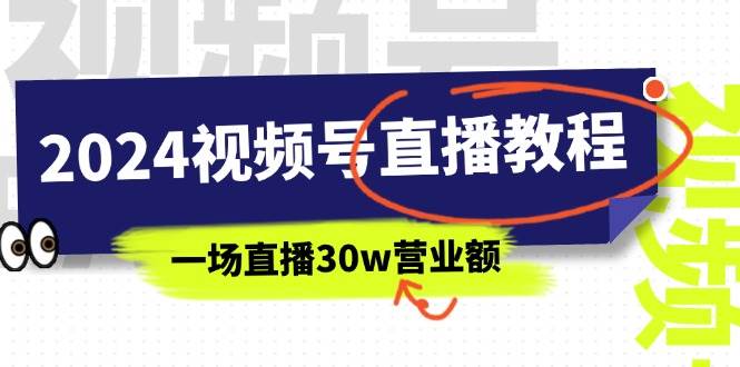 2024视频号直播教程：视频号如何赚钱详细教学，一场直播30w营业额（37节）-BT网赚资源网