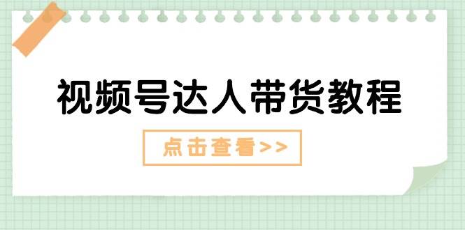 视频号达人带货教程：达人剧情打法+达人带货广告-BT网赚资源网