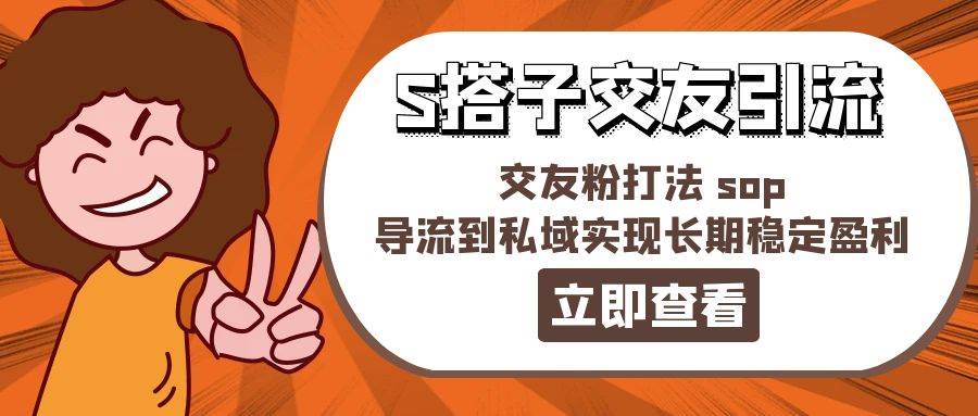 某收费888-S搭子交友引流，交友粉打法 sop，导流到私域实现长期稳定盈利-BT网赚资源网