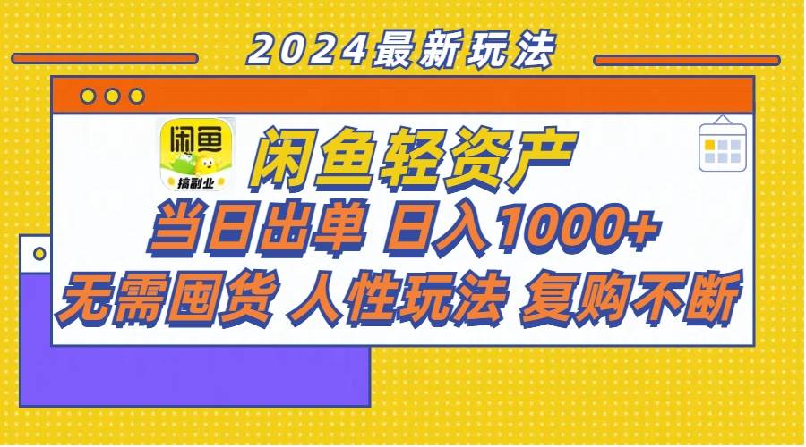 闲鱼轻资产  当日出单 日入1000+ 无需囤货人性玩法复购不断-BT网赚资源网