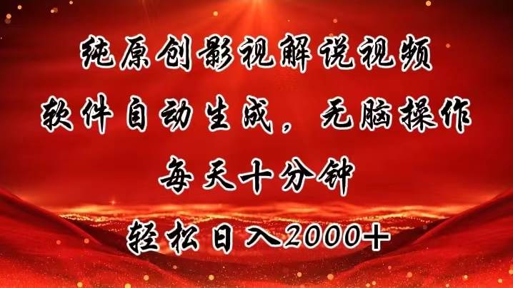 纯原创影视解说视频，软件自动生成，无脑操作，每天十分钟，轻松日入2000+-BT网赚资源网