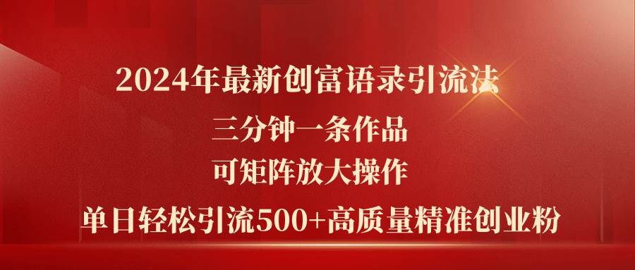 2024年最新创富语录引流法，三分钟一条作品可矩阵放大操作，日引流500...-BT网赚资源网