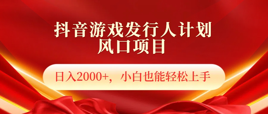 抖音游戏发行人风口项目，日入2000+，小白也可以轻松上手-BT网赚资源网