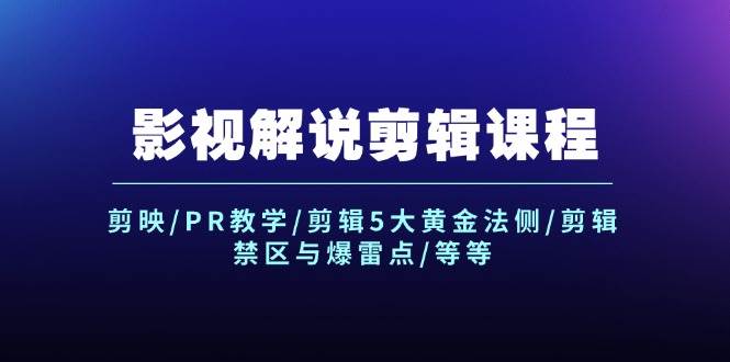 影视解说剪辑课程：剪映/PR教学/剪辑5大黄金法侧/剪辑禁区与爆雷点/等等-BT网赚资源网