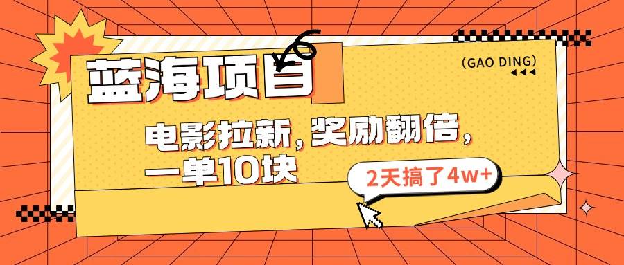 蓝海项目，电影拉新，奖励翻倍，一单10元，2天搞了4w+-BT网赚资源网