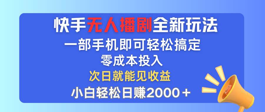 快手无人播剧全新玩法，一部手机就可以轻松搞定，零成本投入，小白轻松...-BT网赚资源网