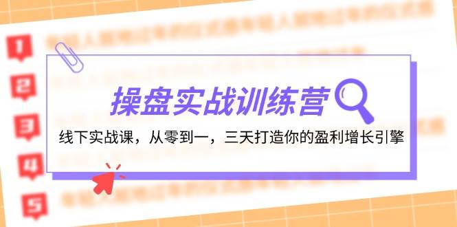 操盘实操训练营：线下实战课，从零到一，三天打造你的盈利增长引擎-BT网赚资源网