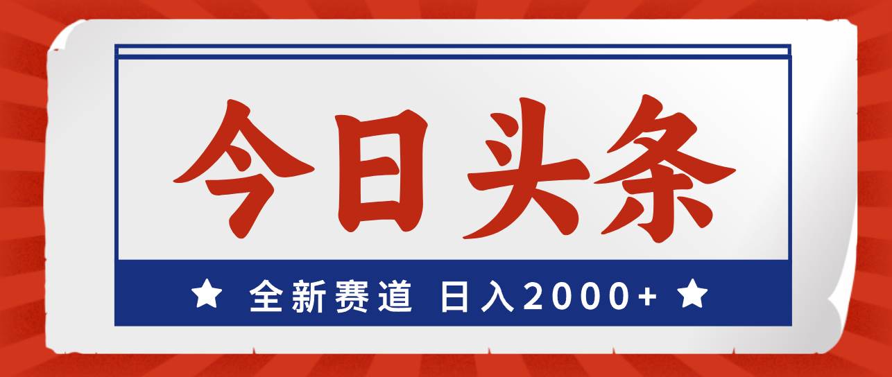 今日头条，全新赛道，小白易上手，日入2000+-BT网赚资源网