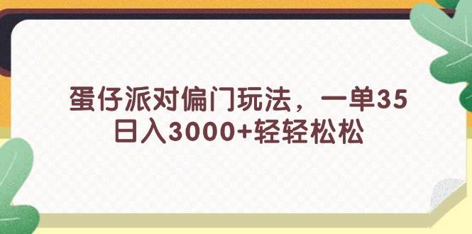 蛋仔派对偏门玩法，一单35，日入3000+轻轻松松-BT网赚资源网