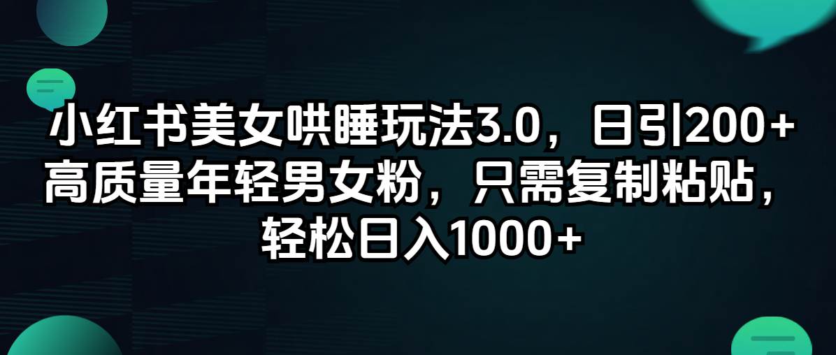 小红书美女哄睡玩法3.0，日引200+高质量年轻男女粉，只需复制粘贴，轻...-BT网赚资源网