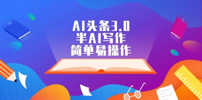 AI头条3.0，半AI写作，简单易操作-BT网赚资源网