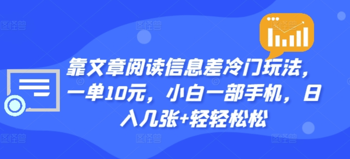 靠文章阅读信息差冷门玩法，一单十元，轻松做到日入2000+-BT网赚资源网