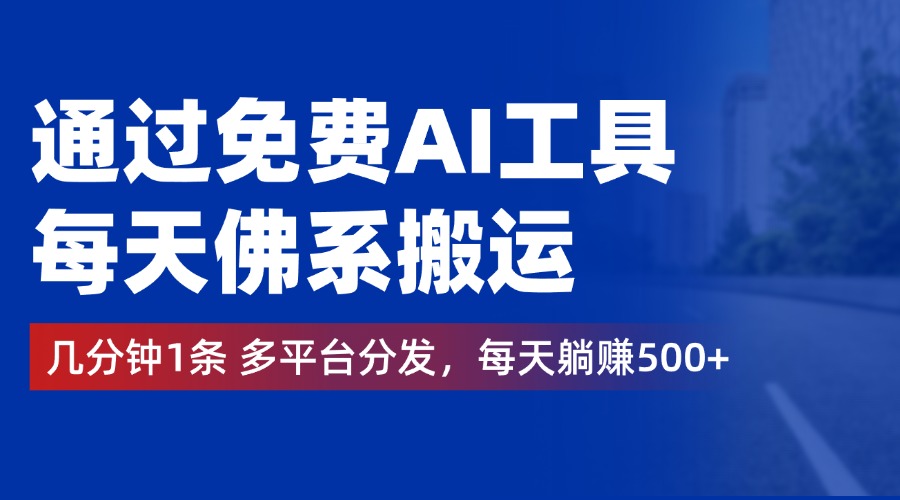 通过免费AI工具，每天佛系搬运，几分钟1条多平台分发。每天躺赚500+-BT网赚资源网