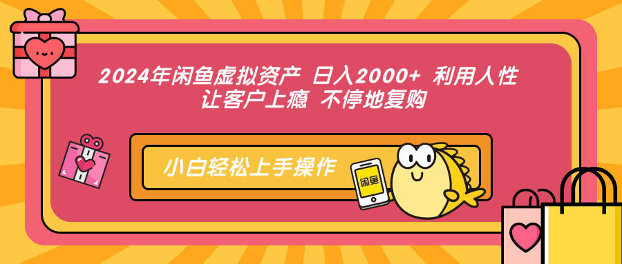 2024年闲鱼虚拟资产，日入2000+ 利用人性 让客户上瘾 不停地复购-BT网赚资源网