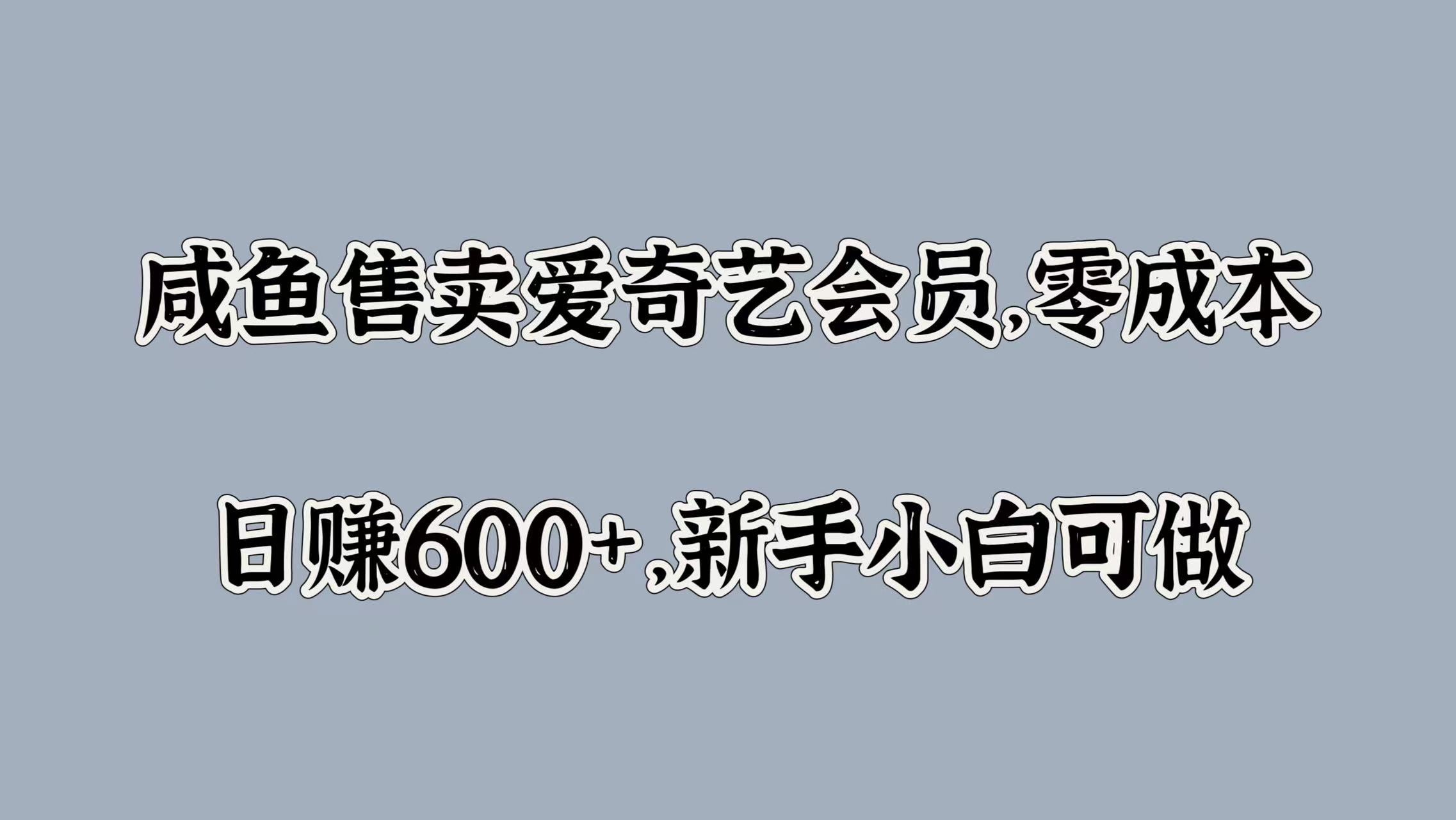 咸鱼售卖爱奇艺会员，零成本，日赚600+，新手小白可做-BT网赚资源网