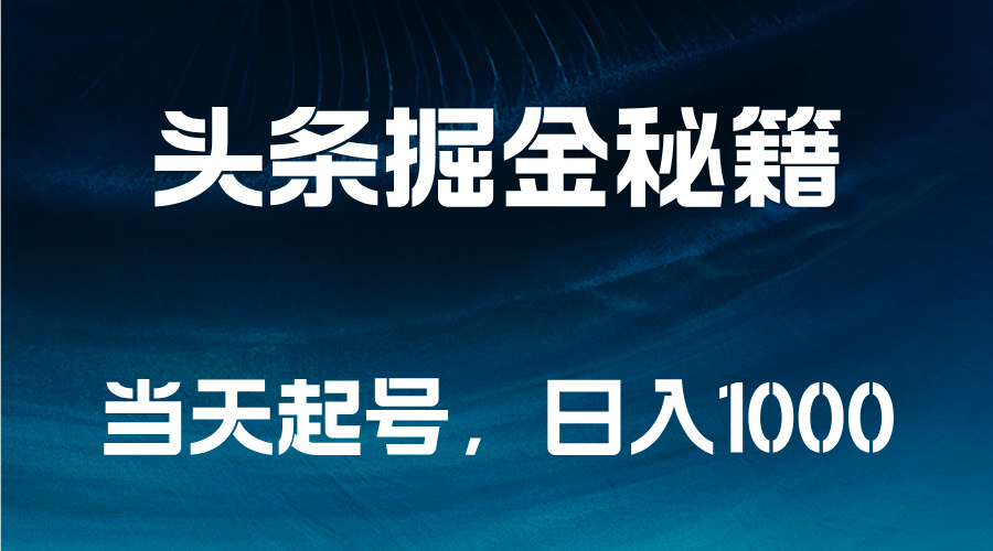 头条掘金秘籍，当天起号，日入1000+-BT网赚资源网