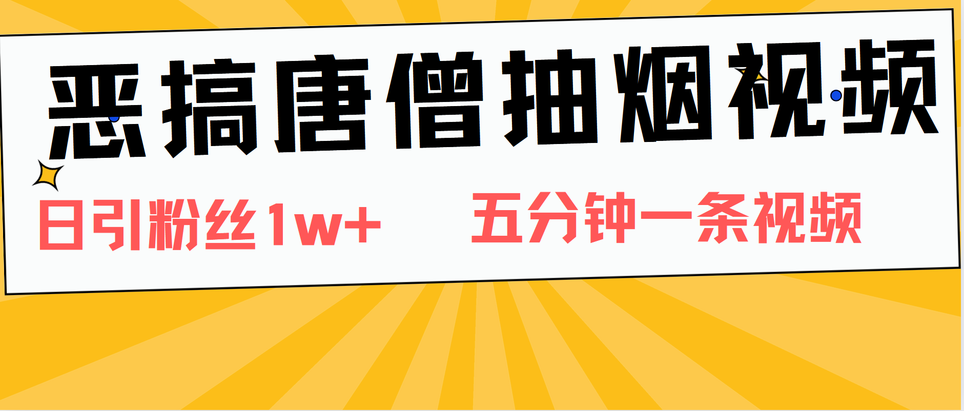 恶搞唐僧抽烟视频，日涨粉1W+，5分钟一条视频-BT网赚资源网