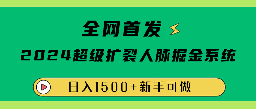 全网首发：2024超级扩列，人脉掘金系统，日入1500+-BT网赚资源网