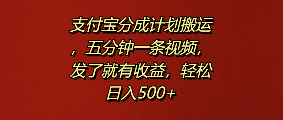 支付宝分成计划搬运，五分钟一条视频，发了就有收益，轻松日入500+-BT网赚资源网