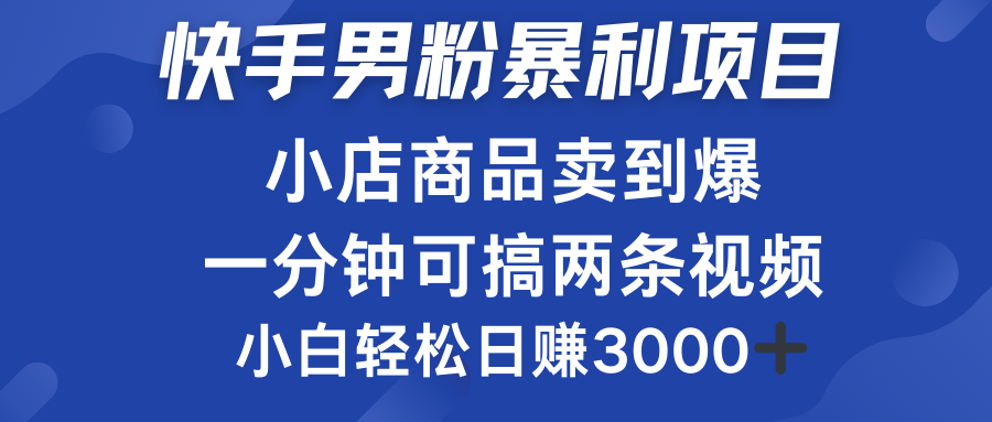 快手男粉必做项目，小店商品简直卖到爆，小白轻松也可日赚3000＋-BT网赚资源网