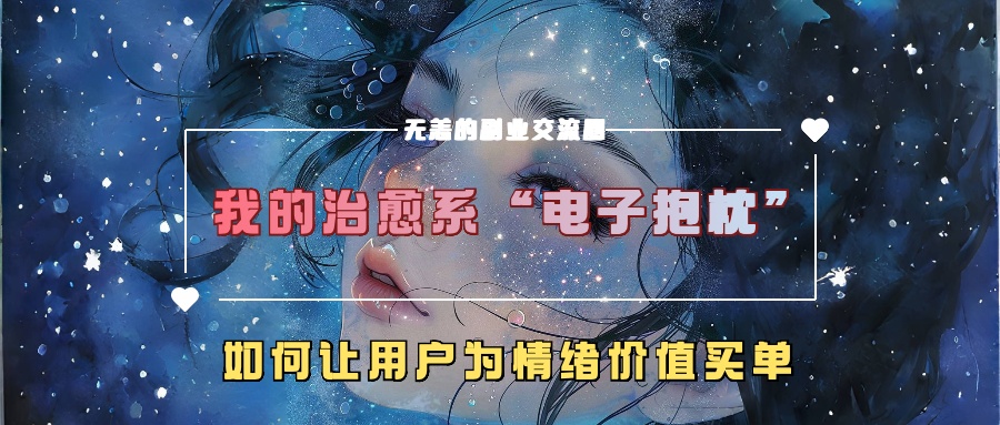 我的治愈系“电子抱枕”，如何让用户为情绪价值买单！-BT网赚资源网