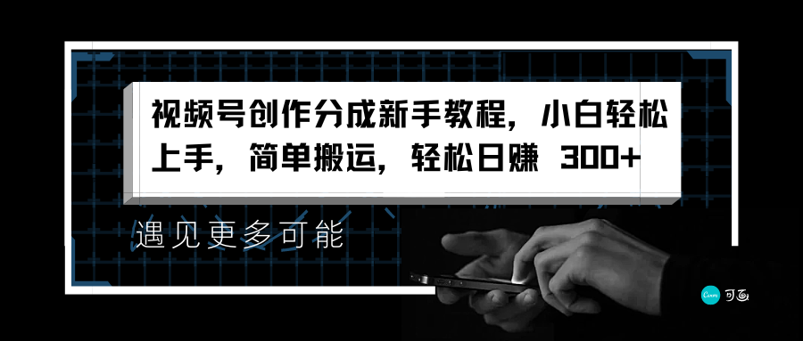 视频号创作分成新手教程，小白轻松上手，简单搬运，轻松日赚 300+-BT网赚资源网