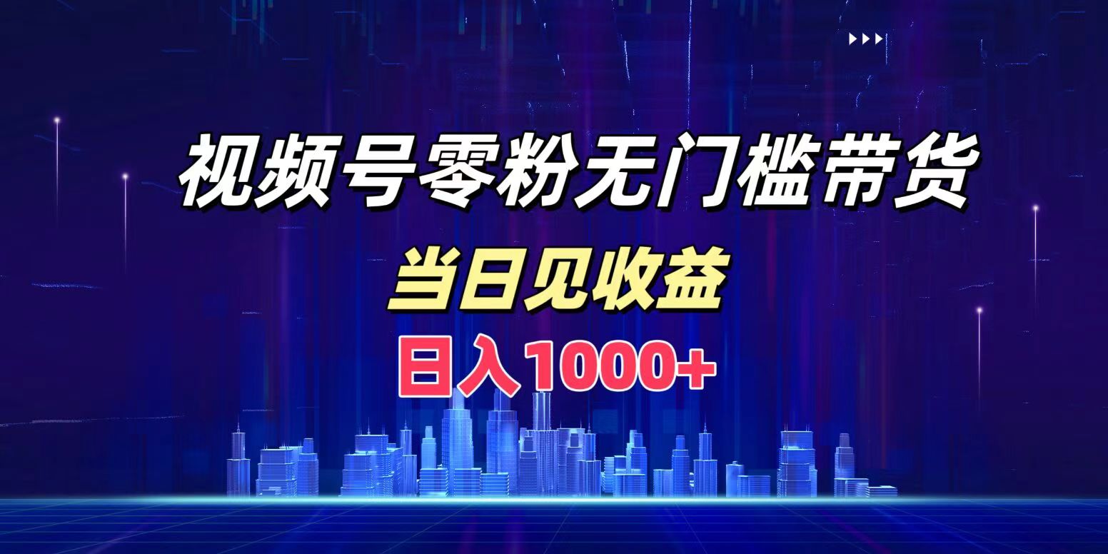 视频号0粉无门槛带货，日入1000+，当天见收益-BT网赚资源网