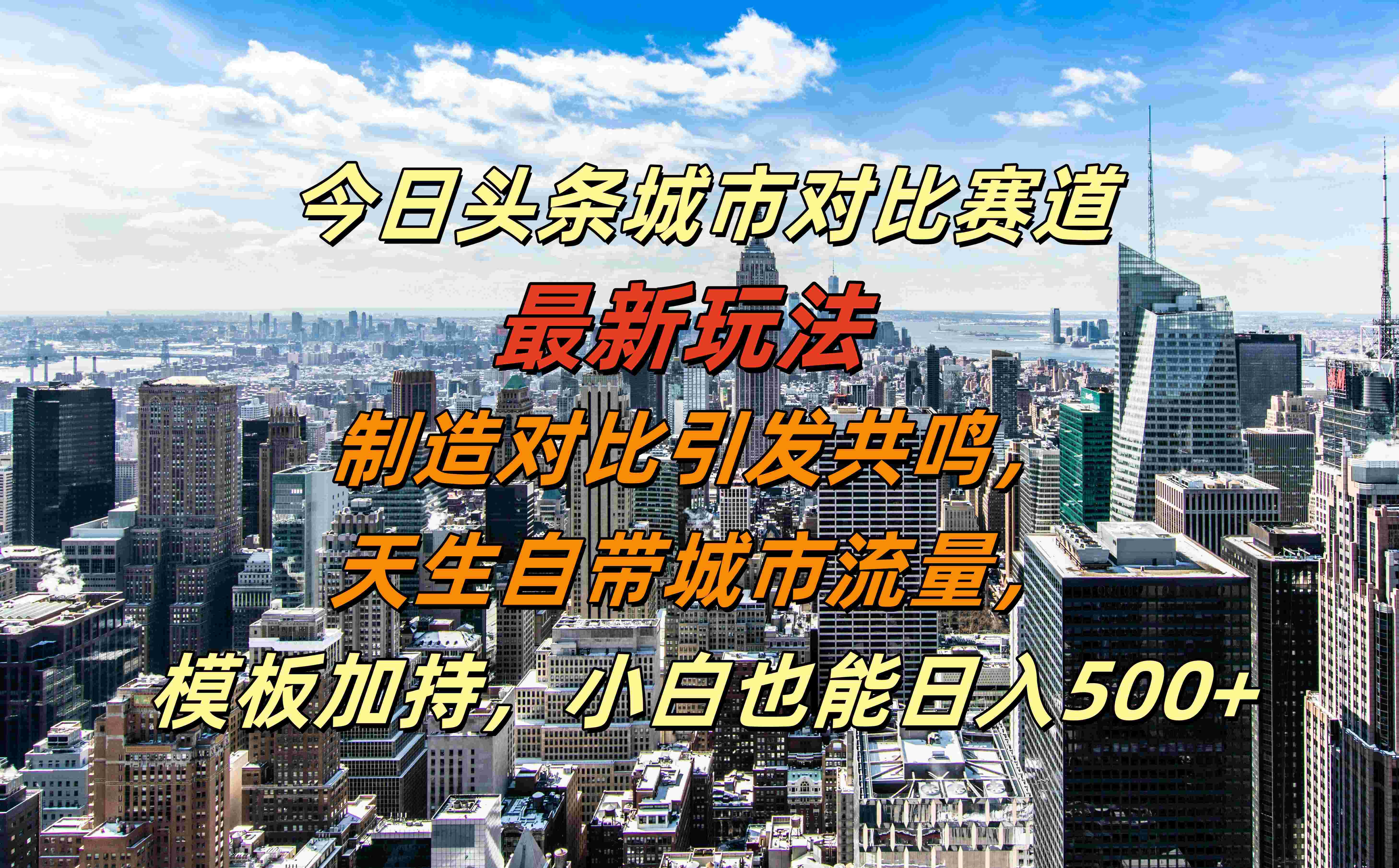 今日头条城市对比赛道最新玩法，制造对比引发共鸣，天生自带城市流量，模板加持，小白也能日入500+-BT网赚资源网