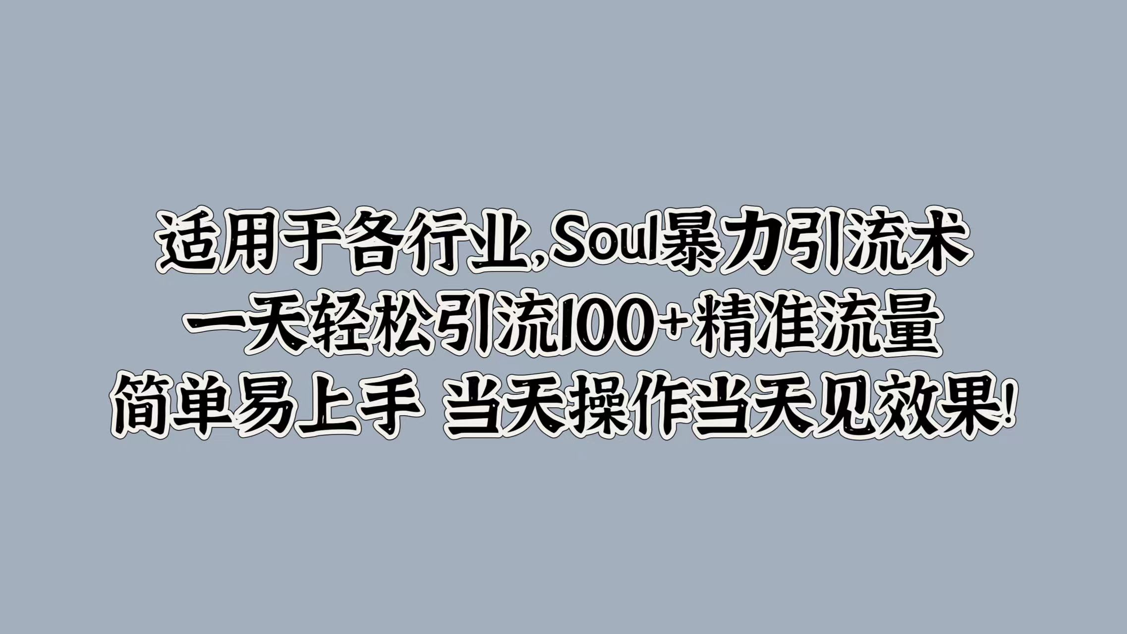 适用于各行业，Soul暴力引流术，一天轻松引流100+精准流量，简单易上手 当天操作当天见效果!-BT网赚资源网