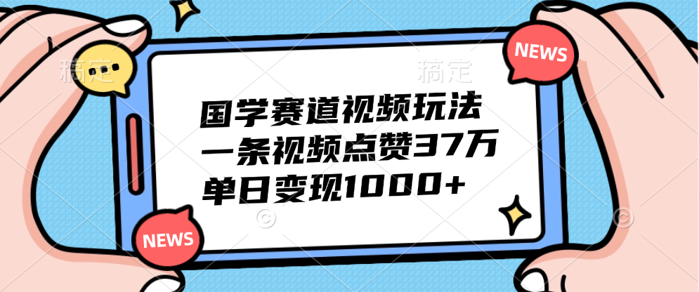 国学赛道视频玩法，单日变现1000+，一条视频点赞37万-BT网赚资源网