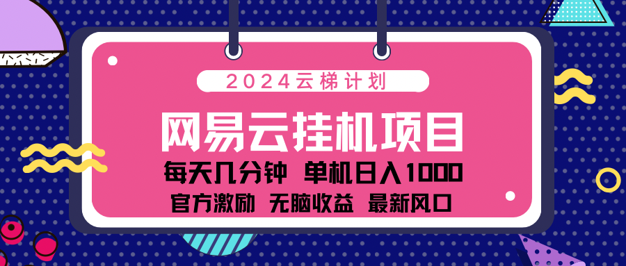 2024网易云云梯计划项目，每天只需操作几分钟！纯躺赚玩法，一个账号一个月一万到三万收益！可批量，可矩阵，收益翻倍！-BT网赚资源网