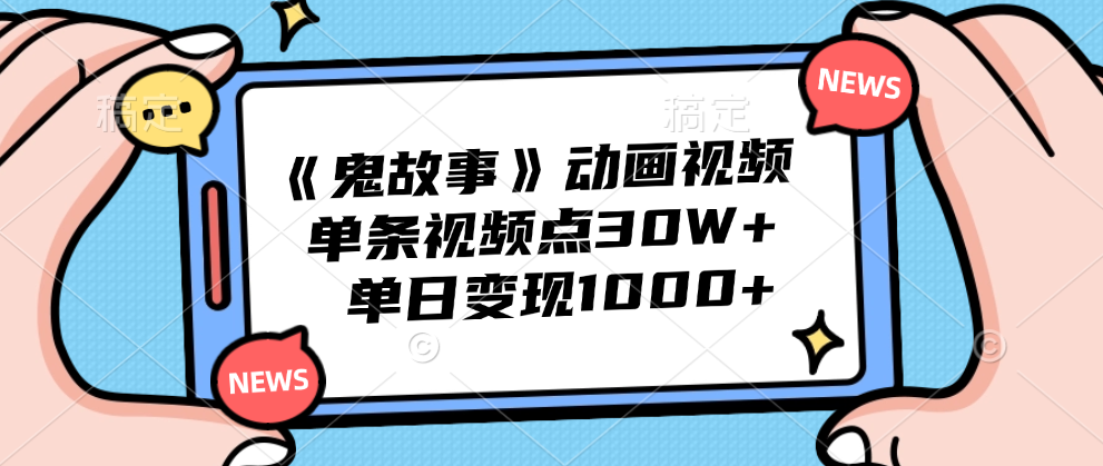 《鬼故事》动画视频，单条视频点赞30W+，单日变现1000+-BT网赚资源网