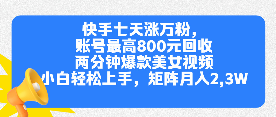 快手七天涨万粉，但账号最高800元回收。两分钟一个爆款美女视频，小白秒上手-BT网赚资源网