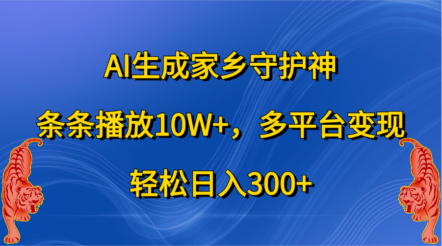 AI生成家乡守护神，条条播放10W+，轻松日入300+，多平台变现-BT网赚资源网