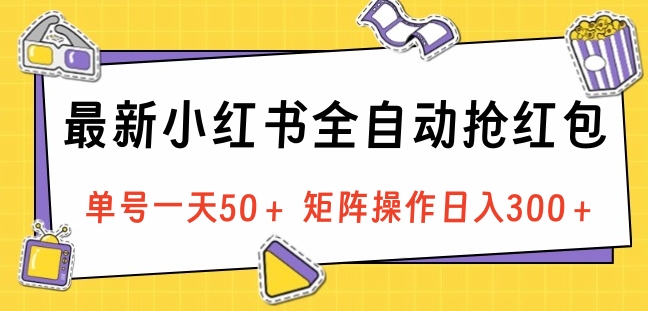 最新小红书全自动抢红包，单号一天50＋ 矩阵操作日入300＋，纯无脑操作-BT网赚资源网