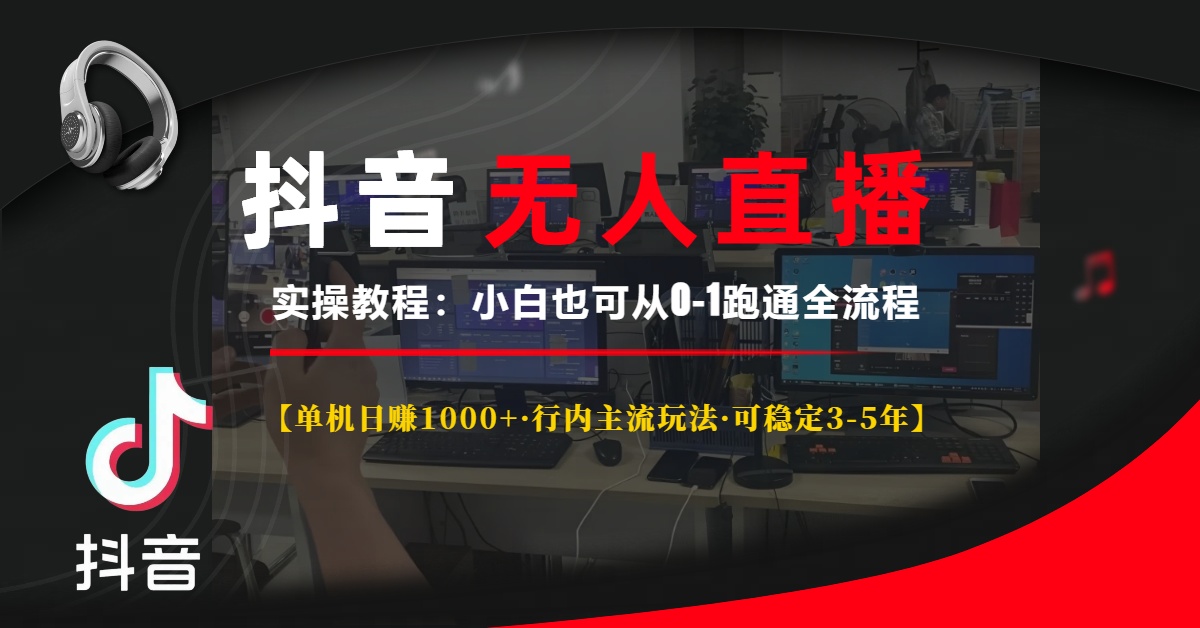 抖音无人直播实操教程【单机日赚1000+行内主流玩法可稳定3-5年】小白也可从0-1跑通全流程-BT网赚资源网