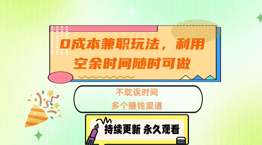 0成本兼职玩法，利用空余时间随时可做，不耽误时间，多个赚钱渠道-BT网赚资源网