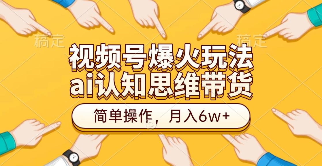 视频号爆火玩法，ai认知思维带货、简单操作，月入6w+-BT网赚资源网