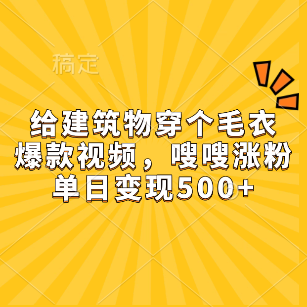 给建筑物穿个毛衣，爆款视频，嗖嗖涨粉，单日变现500+-BT网赚资源网