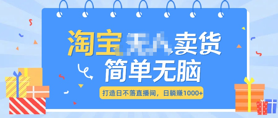 最新淘宝无人卖货7.0，简单无脑，小白易操作，日躺赚1000+-BT网赚资源网