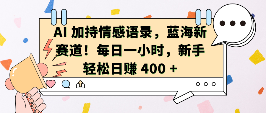 AI加持情感语录，蓝海新赛道！每日一小时，新手轻松日赚 400 +-BT网赚资源网