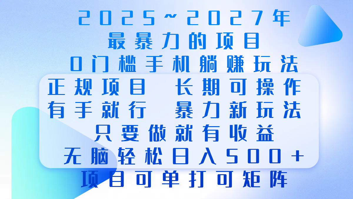 2025年~2027最暴力的项目，0门槛手机躺赚项目，长期可操作，正规项目，暴力玩法，有手就行，只要做当天就有收益，无脑轻松日500+，项目可单打可矩阵-BT网赚资源网