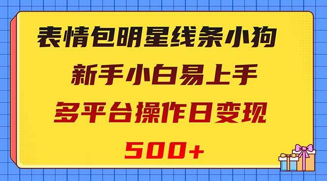 表情包明星线条小狗变现项目，小白易上手多平台操作日变现500-BT网赚资源网