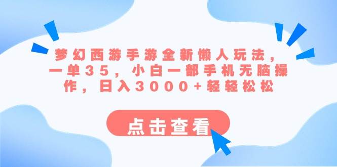 梦幻西游手游全新懒人玩法 一单35 小白一部手机无脑操作 日入3000 轻轻松松-BT网赚资源网