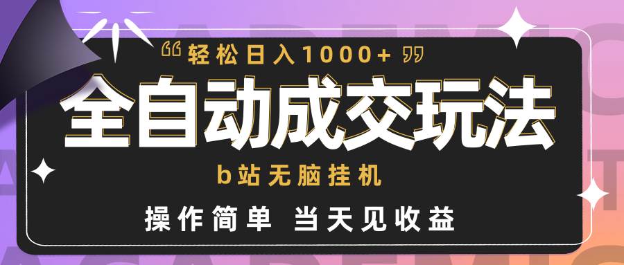 全自动成交  b站无脑挂机 小白闭眼操作 轻松日入1000+ 操作简单 当天见收益-BT网赚资源网