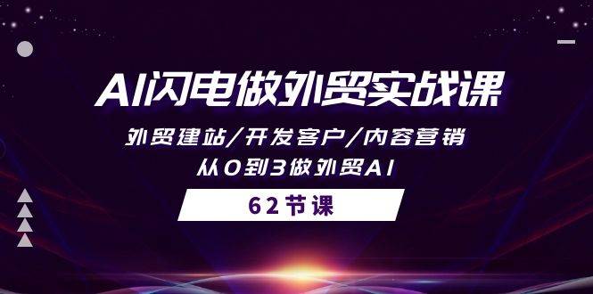 AI闪电做外贸实战课，外贸建站/开发客户/内容营销/从0到3做外贸AI-62节-BT网赚资源网